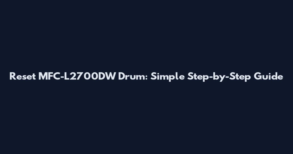Reset MFC-L2700DW Drum: Simple Step-by-Step Guide