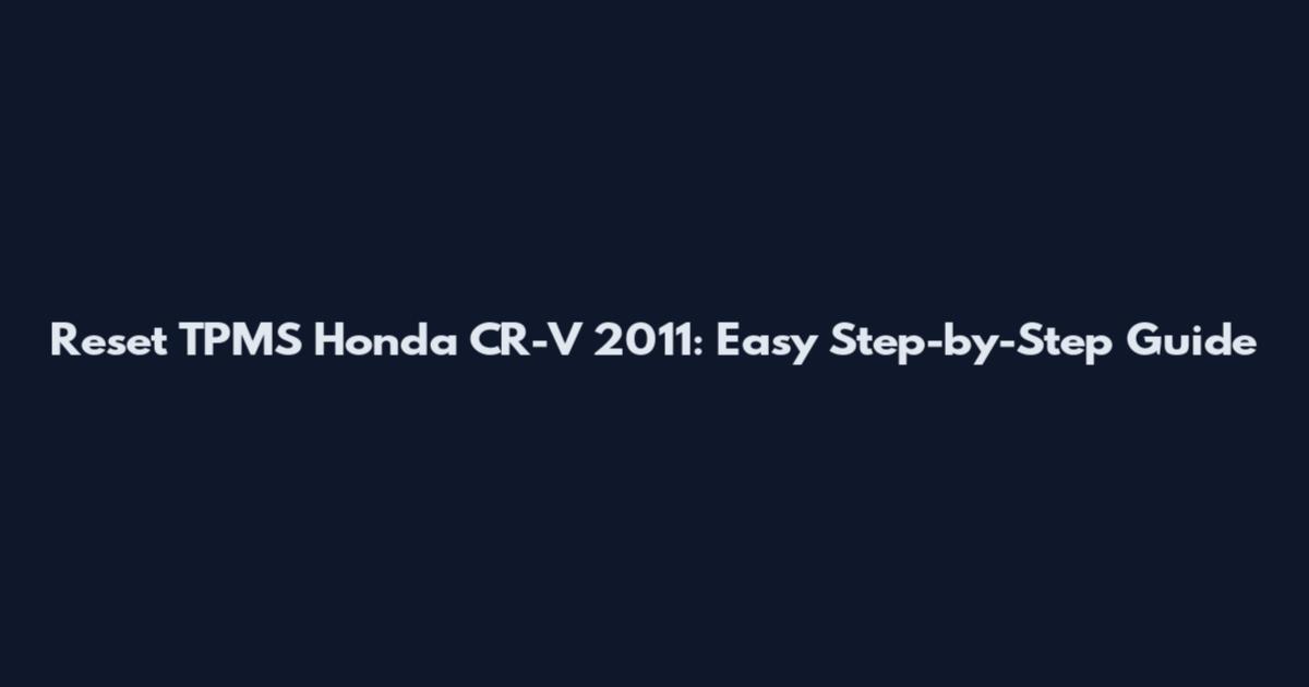 Reset TPMS Honda CR-V 2011: Easy Step-by-Step Guide