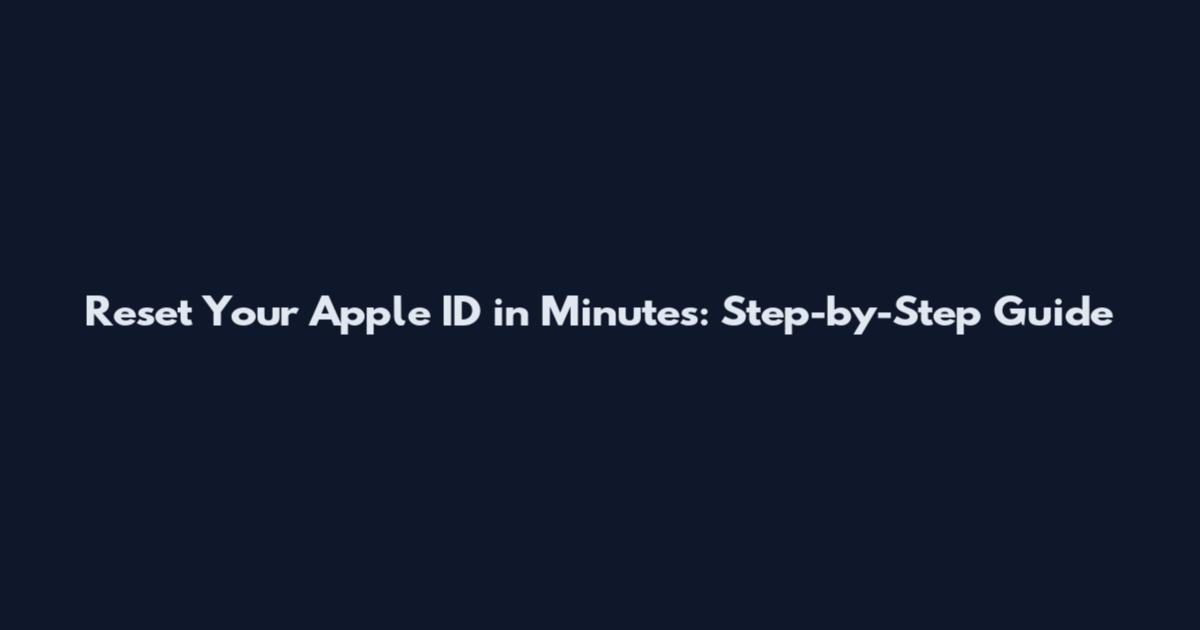 Reset Your Apple ID in Minutes: Step-by-Step Guide