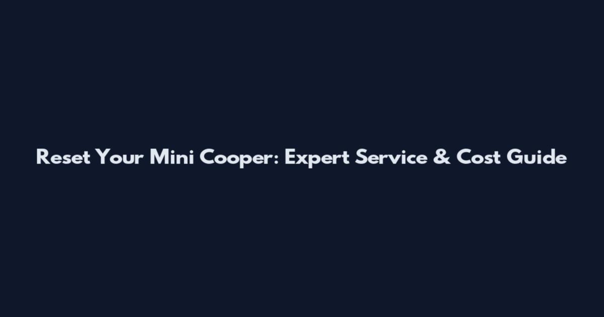 Reset Your Mini Cooper: Expert Service & Cost Guide
