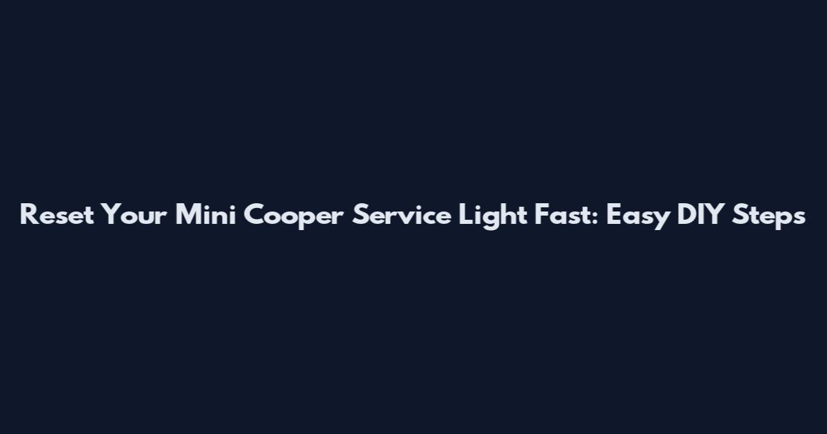 Reset Your Mini Cooper Service Light Fast: Easy DIY Steps