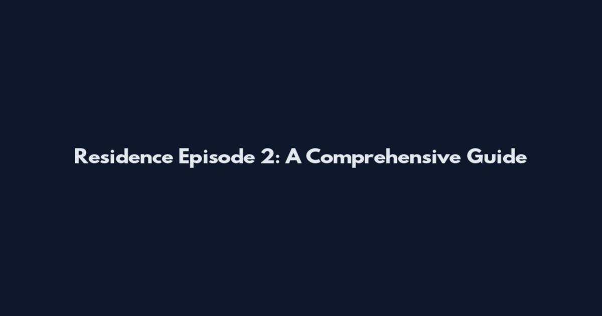 Residence Episode 2: A Comprehensive Guide