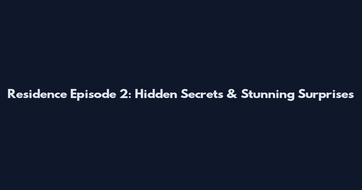 Residence Episode 2: Hidden Secrets & Stunning Surprises