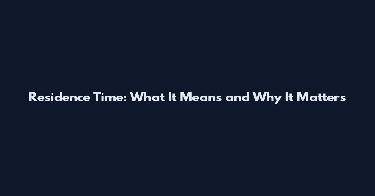 Residence Time: What It Means and Why It Matters