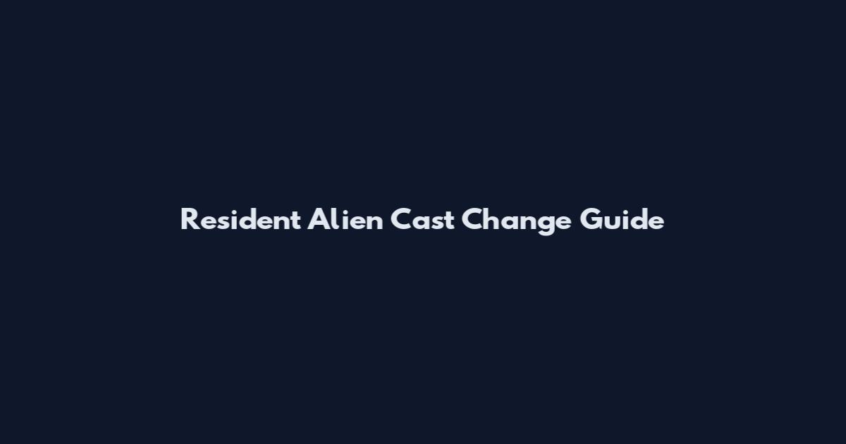 Resident Alien Cast Change Guide