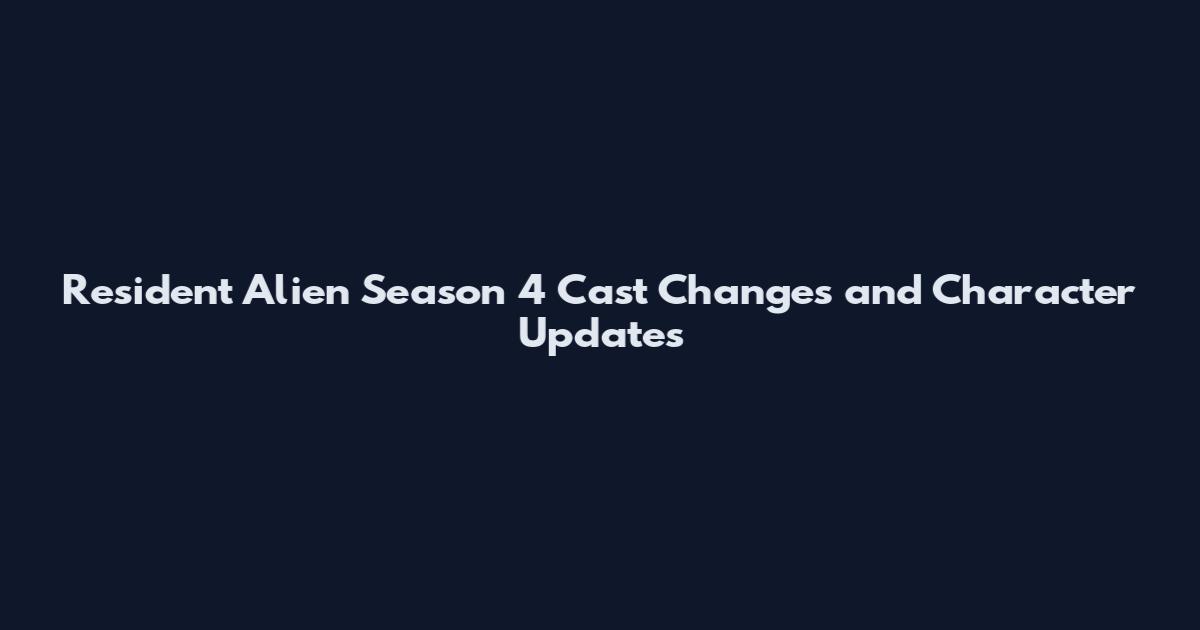 Resident Alien Season 4 Cast Changes and Character Updates
