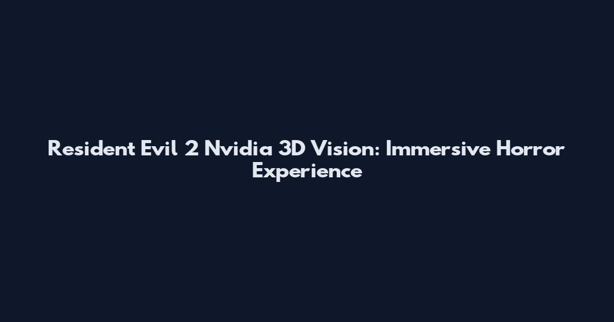 Resident Evil 2 Nvidia 3D Vision: Immersive Horror Experience
