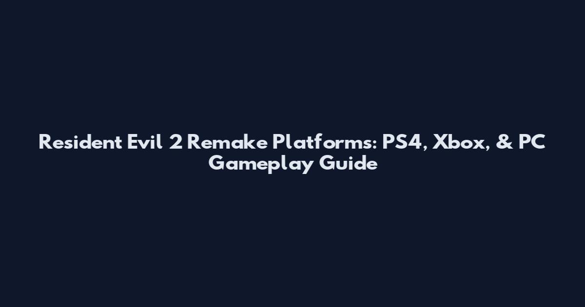 Resident Evil 2 Remake Platforms: PS4, Xbox, & PC Gameplay Guide