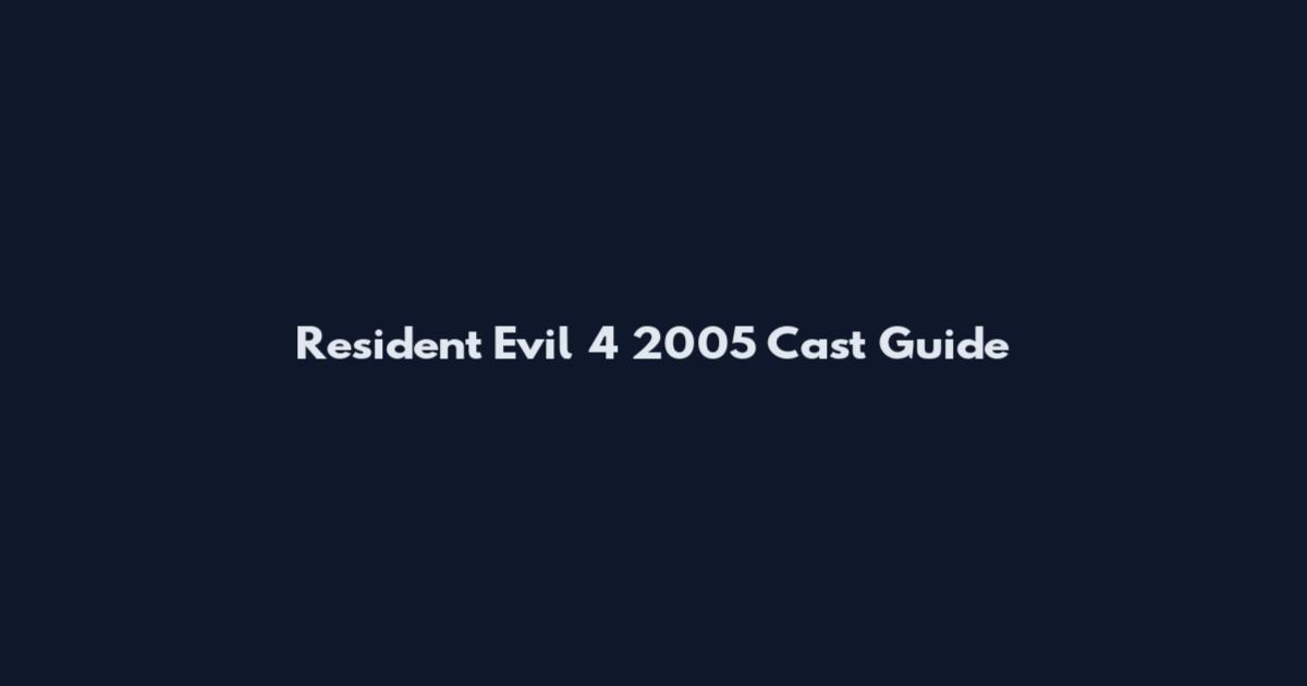 Resident Evil 4 2005 Cast Guide
