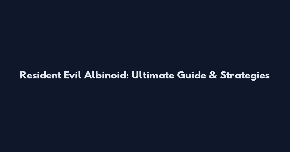 Resident Evil Albinoid: Ultimate Guide & Strategies