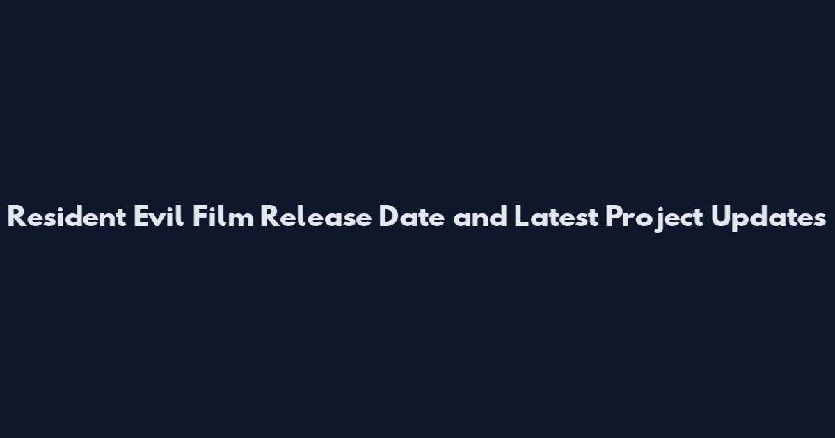 Resident Evil Film Release Date and Latest Project Updates