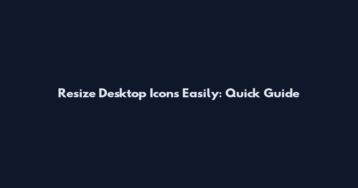 Resize Desktop Icons Easily: Quick Guide