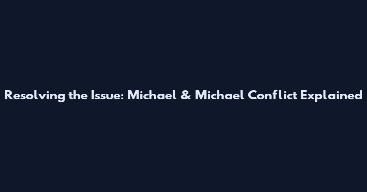 Resolving the Issue: Michael & Michael Conflict Explained