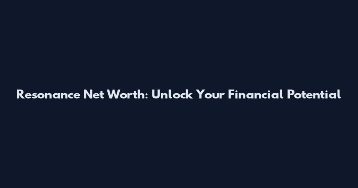 Resonance Net Worth: Unlock Your Financial Potential