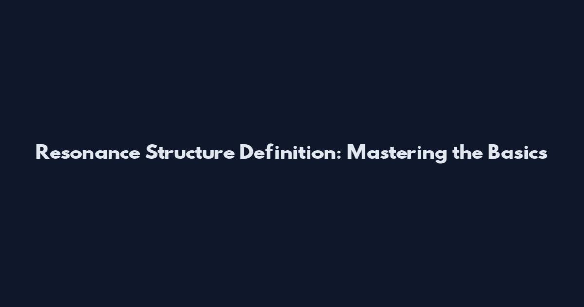 Resonance Structure Definition: Mastering the Basics