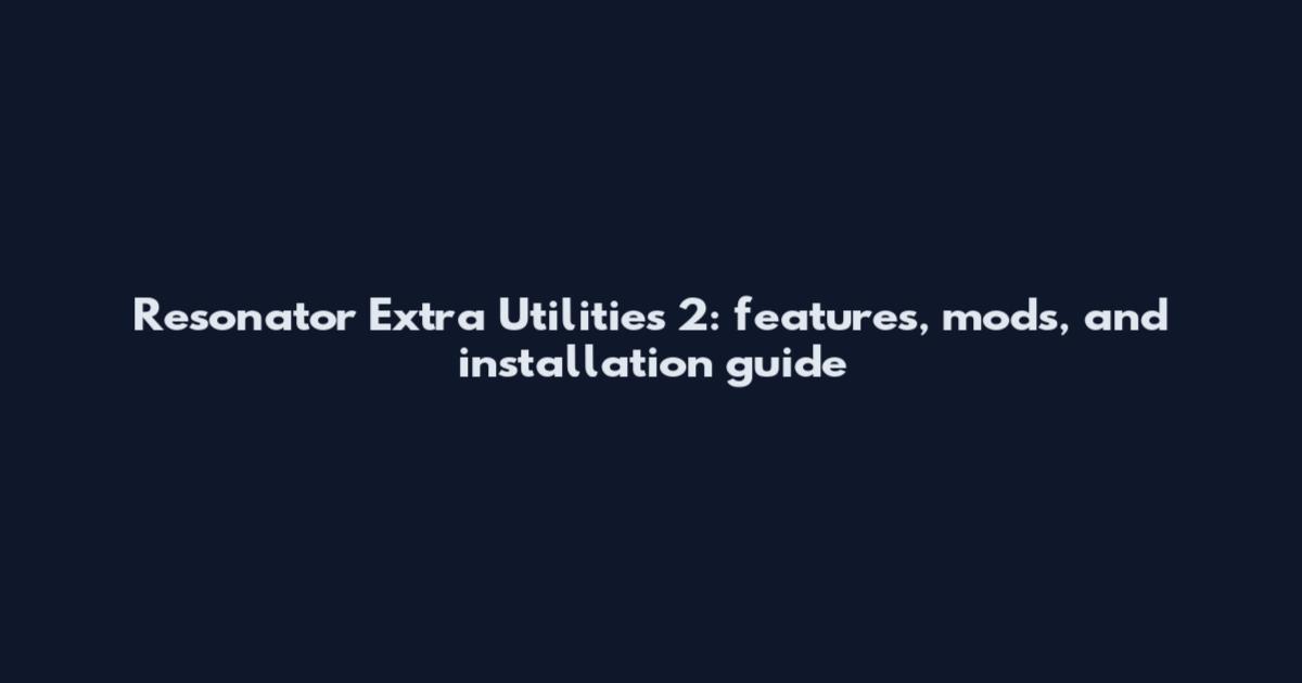 Resonator Extra Utilities 2: features, mods, and installation guide