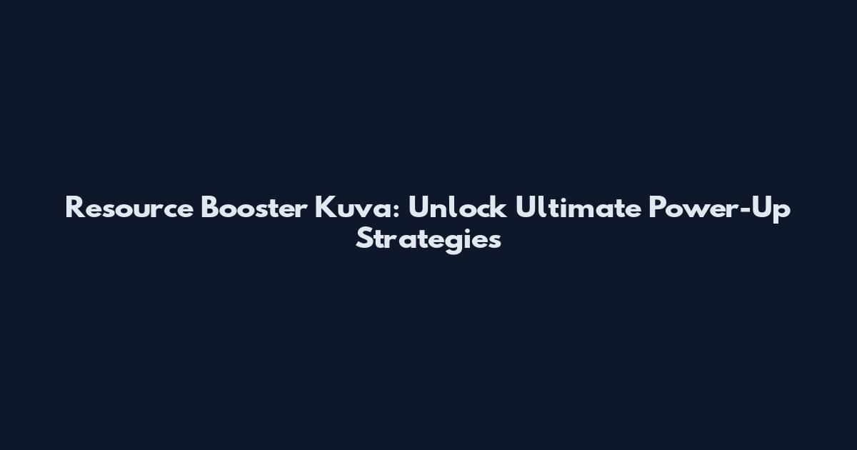 Resource Booster Kuva: Unlock Ultimate Power-Up Strategies