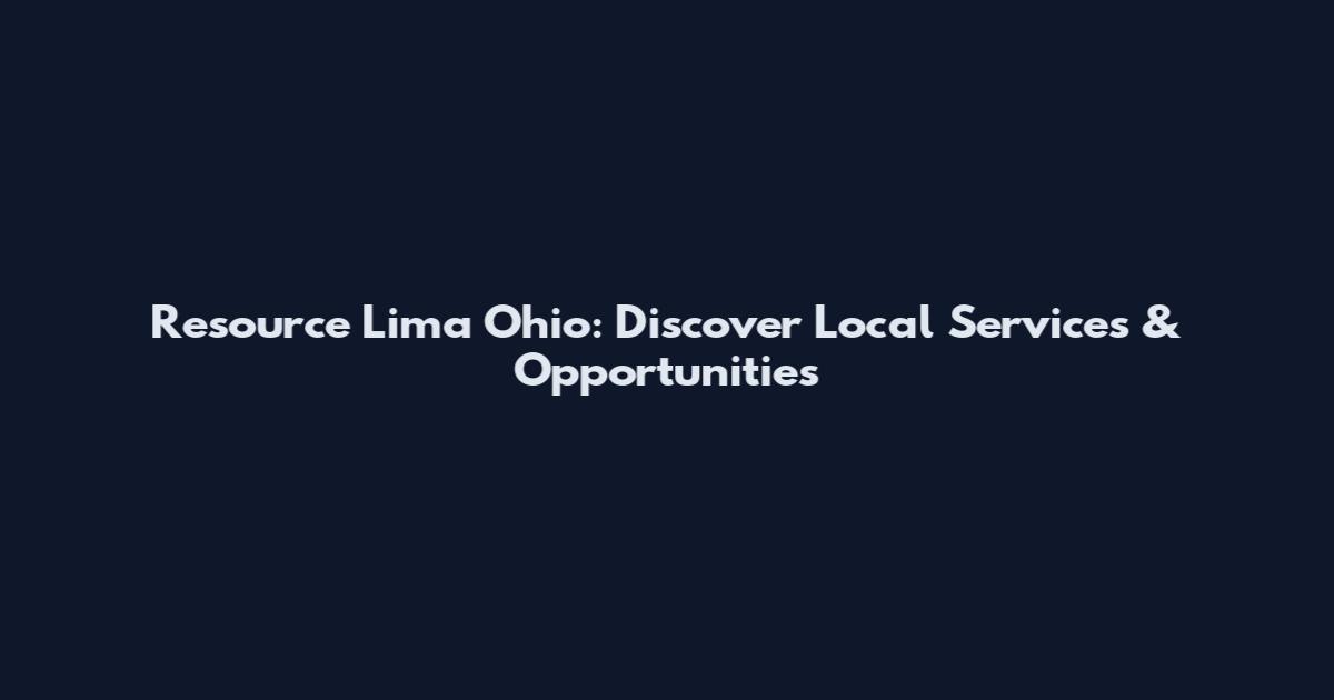 Resource Lima Ohio: Discover Local Services & Opportunities