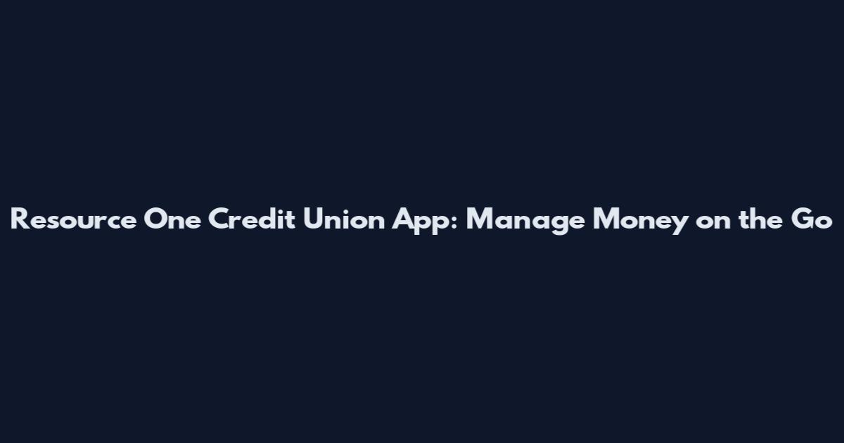Resource One Credit Union App: Manage Money on the Go