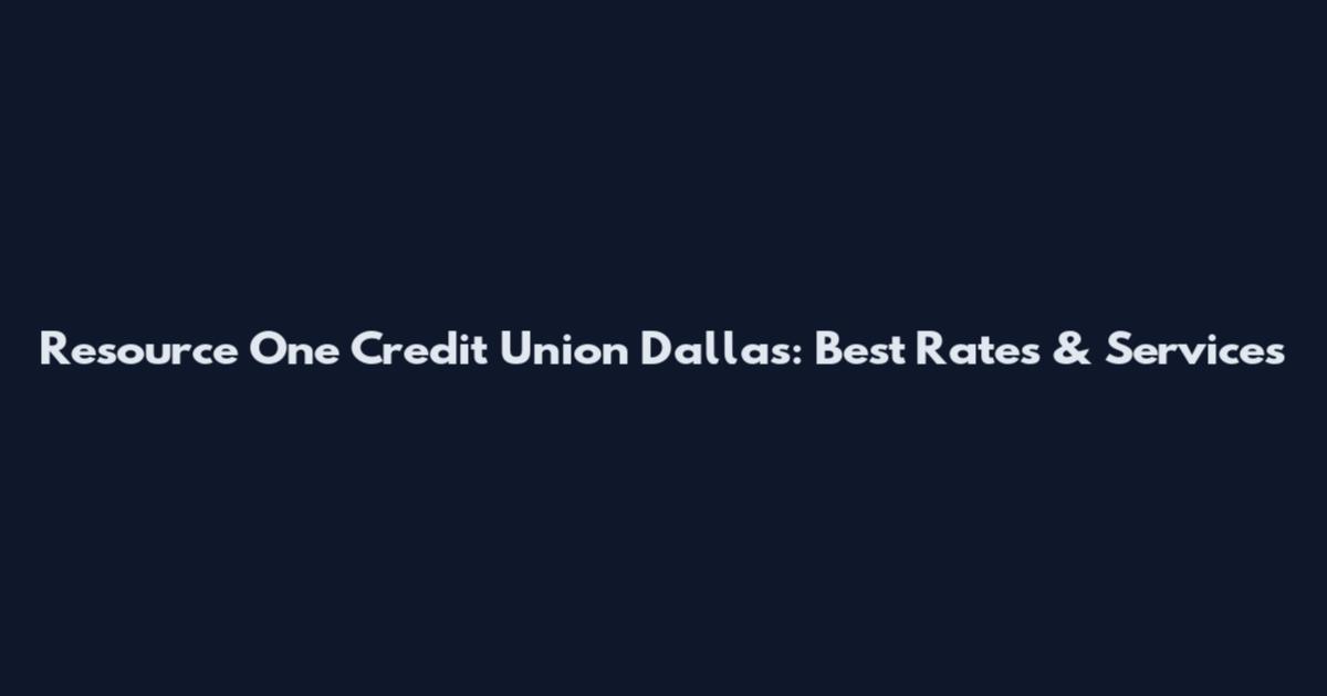 Resource One Credit Union Dallas: Best Rates & Services