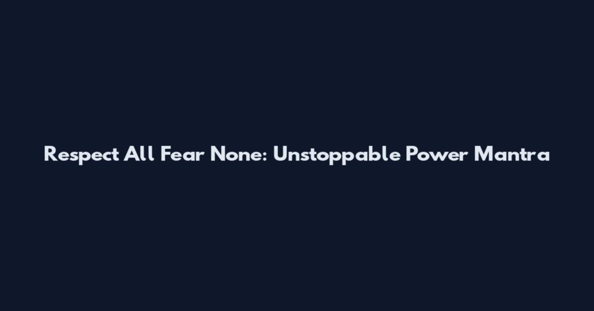 Respect All Fear None: Unstoppable Power Mantra