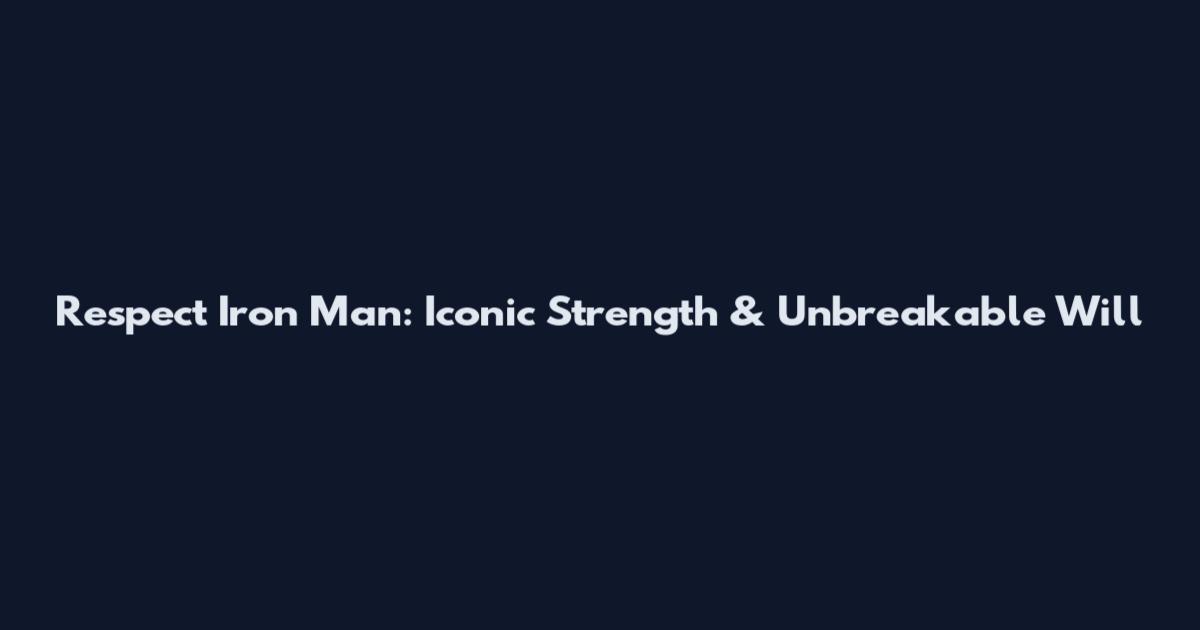 Respect Iron Man: Iconic Strength & Unbreakable Will
