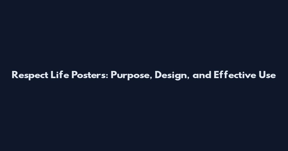 Respect Life Posters: Purpose, Design, and Effective Use