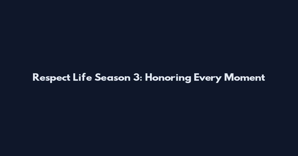 Respect Life Season 3: Honoring Every Moment
