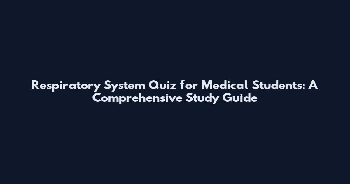 Respiratory System Quiz for Medical Students: A Comprehensive Study Guide