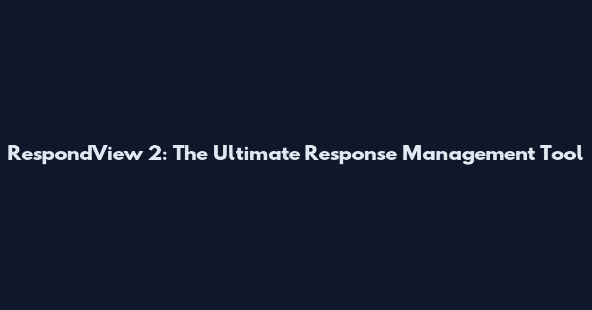 RespondView 2: The Ultimate Response Management Tool