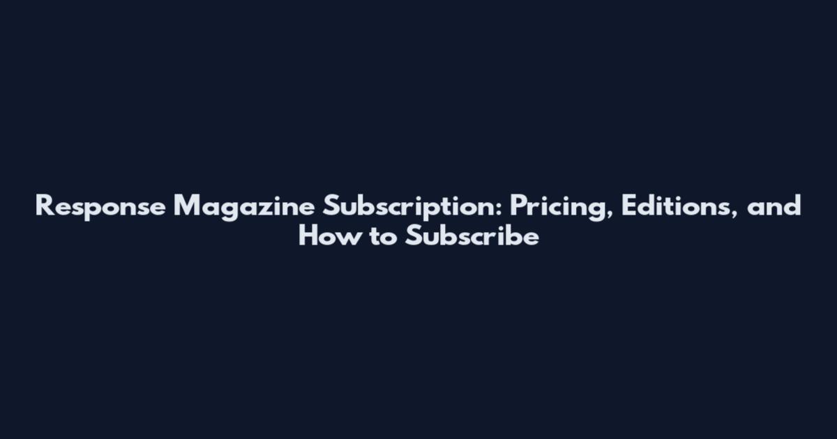 Response Magazine Subscription: Pricing, Editions, and How to Subscribe
