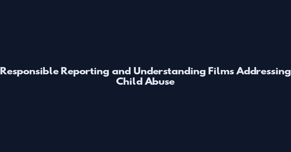 Responsible Reporting and Understanding Films Addressing Child Abuse