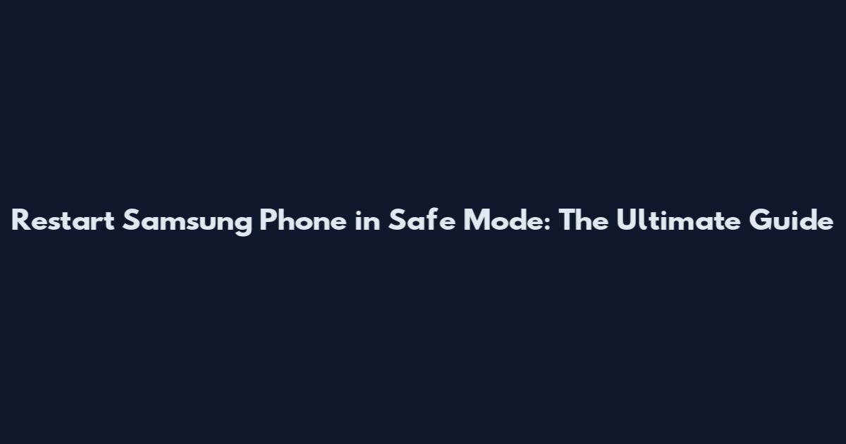 Restart Samsung Phone in Safe Mode: The Ultimate Guide