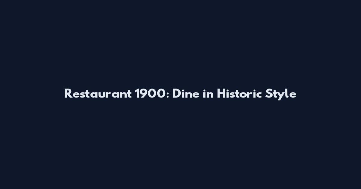Restaurant 1900: Dine in Historic Style