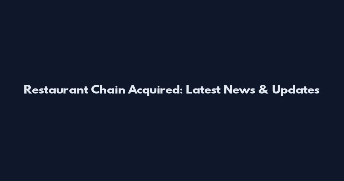 Restaurant Chain Acquired: Latest News & Updates
