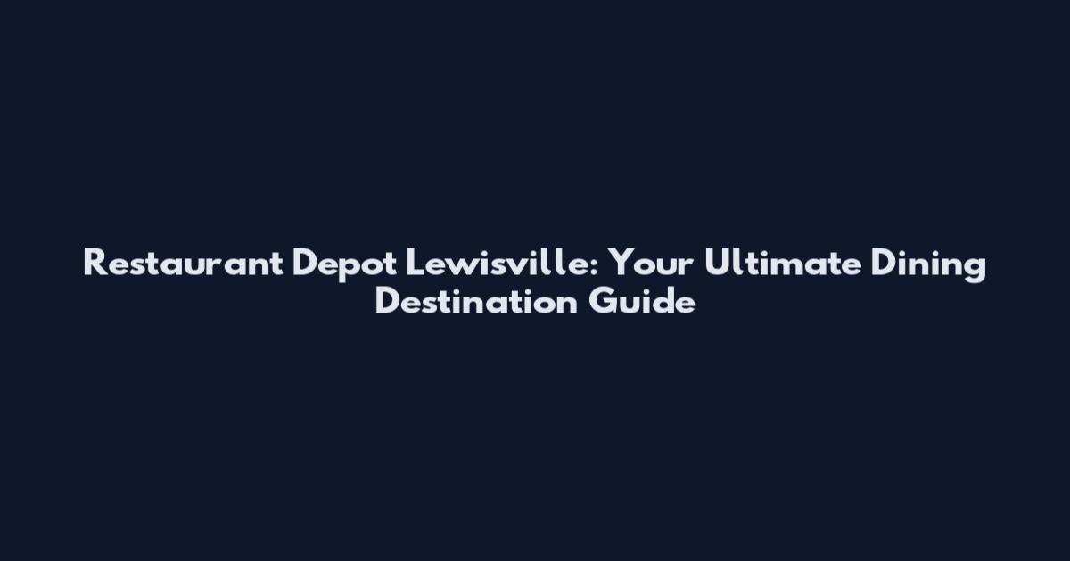 Restaurant Depot Lewisville: Your Ultimate Dining Destination Guide