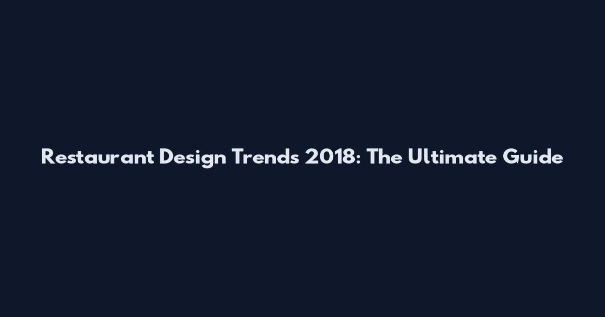 Restaurant Design Trends 2018: The Ultimate Guide