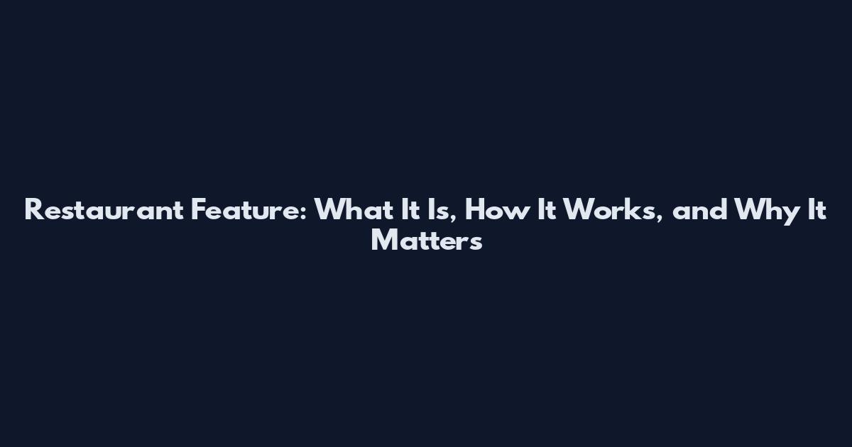 Restaurant Feature: What It Is, How It Works, and Why It Matters