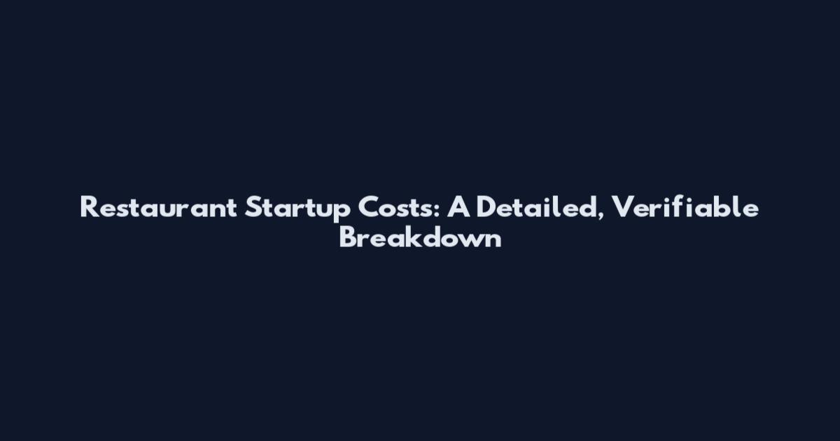Restaurant Startup Costs: A Detailed, Verifiable Breakdown