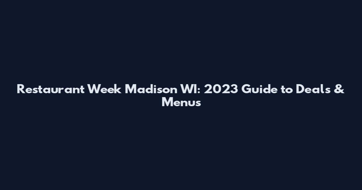 Restaurant Week Madison WI: 2023 Guide to Deals & Menus