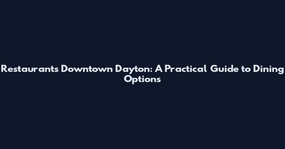 Restaurants Downtown Dayton: A Practical Guide to Dining Options