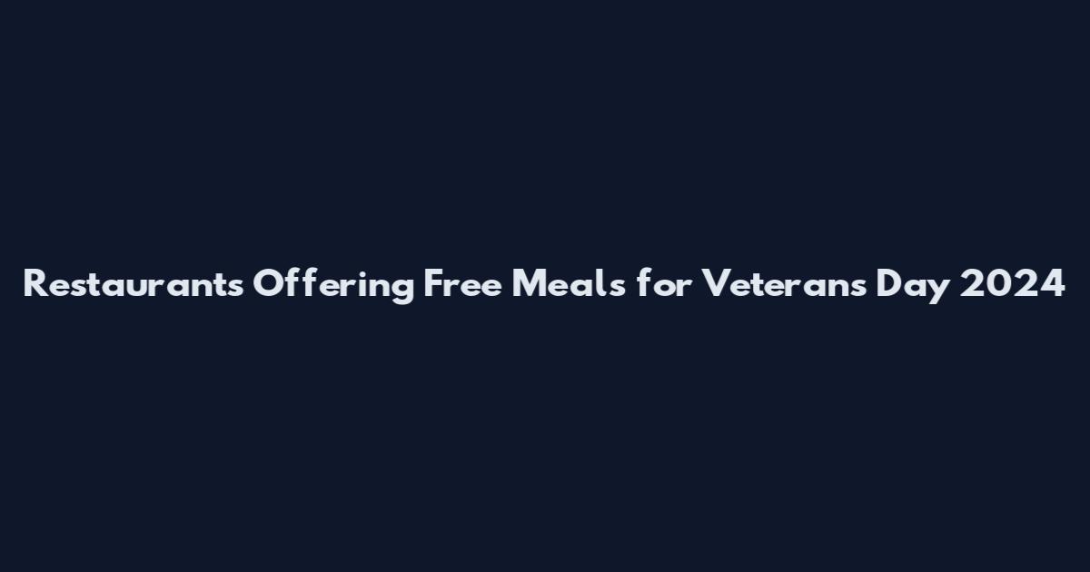 Restaurants Offering Free Meals for Veterans Day 2024