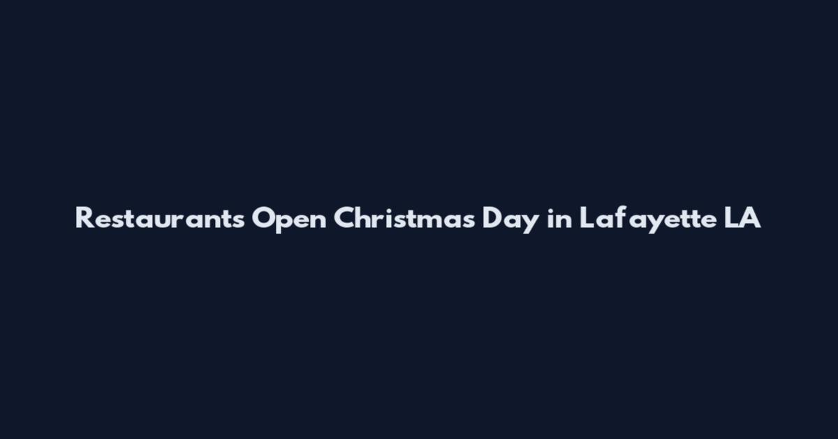 Restaurants Open Christmas Day in Lafayette LA