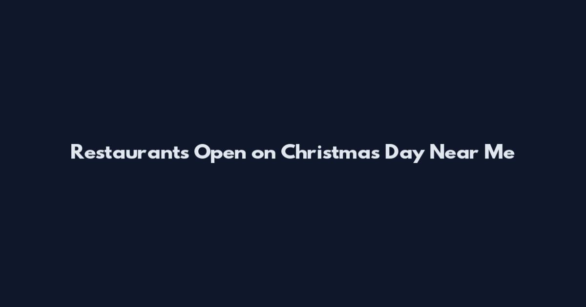 Restaurants Open on Christmas Day Near Me