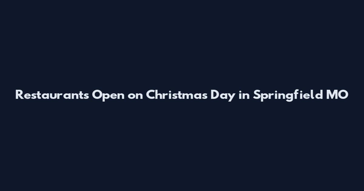 Restaurants Open on Christmas Day in Springfield MO