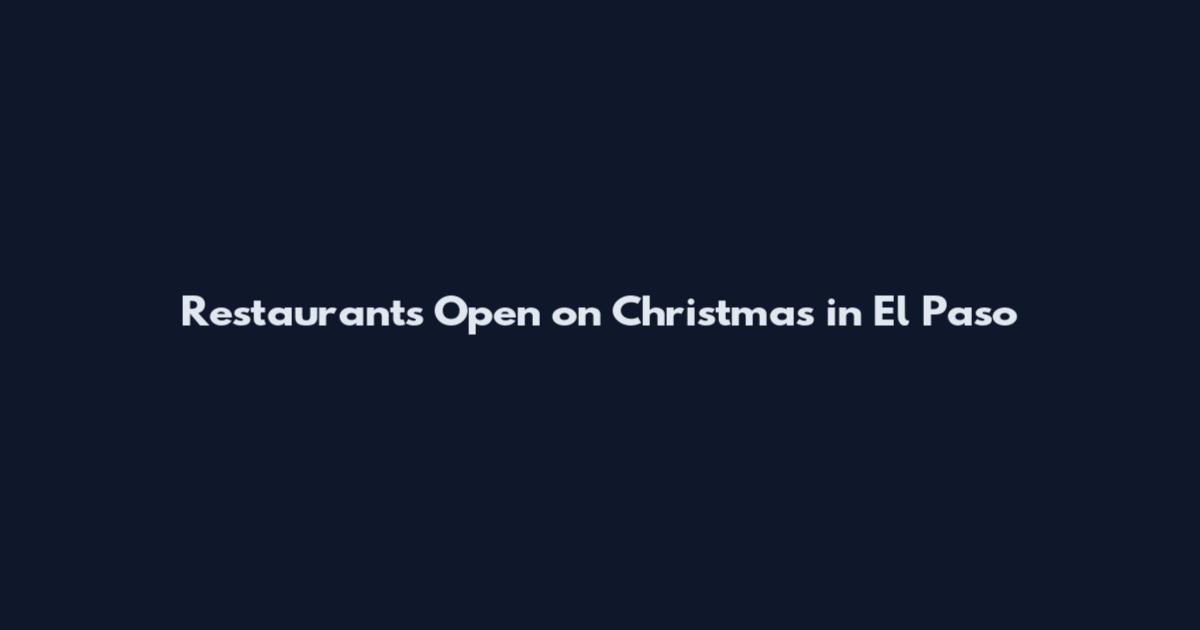 Restaurants Open on Christmas in El Paso