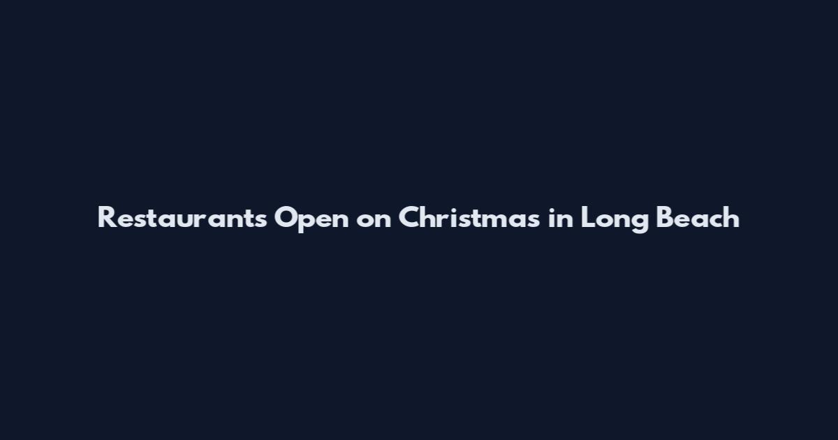 Restaurants Open on Christmas in Long Beach