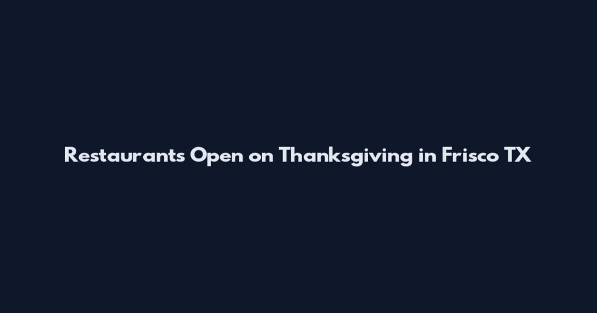 Restaurants Open on Thanksgiving in Frisco TX