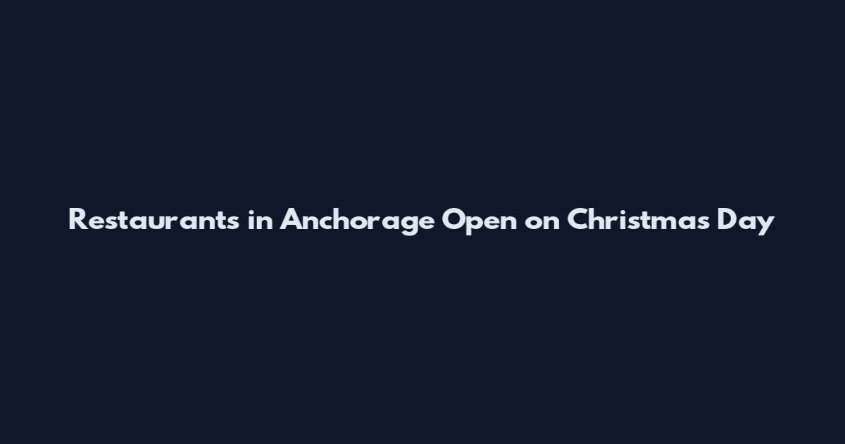 Restaurants in Anchorage Open on Christmas Day
