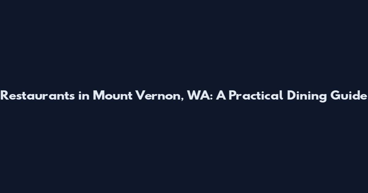 Restaurants in Mount Vernon, WA: A Practical Dining Guide